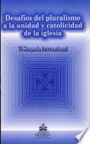 Desafíos del pluralismo a la unidad y catolicidad de la Iglesia