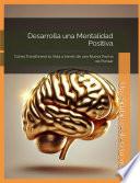 Desarrolla una Mentalidad Positiva: Cómo Transformar tu Vida a través de una Nueva Forma de Pensar