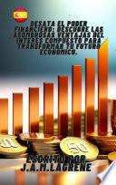 Desata el Poder Financiero: Descubre las Asombrosas Ventajas del Interés Compuesto para Transformar tu Futuro Económico.