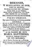 Descenso, y humillacion de Dios, para el ascenso, y exaltacion del hombre ... Poema heróico, etc