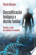 Descodificacion Biologica y Destino Familiar: Detectar y Sanar los Conflictos No Resueltos = Decoding and Biological Family Destination