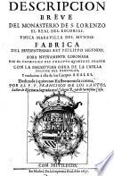 Descripcion breue del monasterio de S. Lorenzo el real del Escorial. Vnica marauilla del Mundo. ... Por el p.f. Francisco de los Santos, lector de escritura sagrada en el Colegio Real de la misma casa