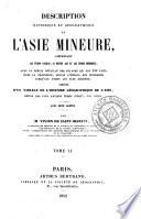 Description historique et géographique de l'Asie mineure, comprenant les temps anciens, le moyen âge et les temps modernes, avec un précis... des voyages qui ont été faits dans la péninsule depuis l'époque des croisades jusqu'aux temps les plus récents, 2