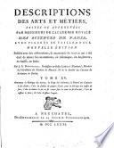 Descriptions des arts et métiers faites ou approuvées par Messieurs de l'Académie royale des sciences de Paris. Avec figures en taille-douce. Nouvelle édition, publiée avec des observations,&augmentée de tout ce qui a été écrit de mieux sur ces matières en Allemagne, en Angleterre, en Suisse, en Italie