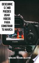 Descubre Cómo Puedes Usar Videos Para Construir Tu Marca