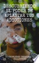 Descubriendo el Poder De Aplastar Tus Adicciones
