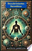 Descubrimientos Herméticos: Los Secretos de la Sabiduría Antigua que Transforman la Vida