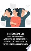 DESENTRAÑAR LOS MISTERIOS DE LOS ARQUETIPOS: DESCUBRE EL PODER Y LA SABIDURÍA DE ESTOS SÍMBOLOS EN TU VIDA