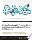 Design Principles for Process-driven Architectures Using Oracle BPM and SOA Suite 12c