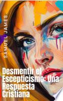 Desmentir el Escepticismo: Una Respuesta Cristiana