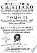 Despertador christiano de sermones doctrinales, sobre particulares assumptos, dispuestos para que buelua en su acuerdo el pecador, y vença el peligroso letargo de sus culpas, animadose a la penitencia. Que dedica a la ... reyna de los angeles, y hombres Maria Santissima ... Su autor el doctor D. Ioseph de Barzia, y Zambrana, natural de la ciudad de Malaga, ..