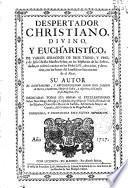 Despertador christiano divino y eucharistico de varios sermones de Dios trino y uno ...