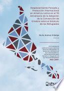 Desplazamiento Forzado y Protección Internacional en América Latina en el 70 Aniversario de la Adopción de la Convención de Ginebra sobre el Estatuto de los Refugiados