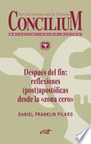 Después del fin: reflexiones (post)apostólicas desde la “zona cero”. Concilium 356 (2014)