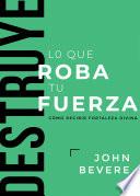 Destruye lo que roba tu fuerza