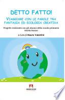 DETTO FATTO! VIAGGIARE CON LE PAROLE TRA FANTASIA ED ECOLOGIA CREATIVA Progetto realizzato con gli alunni della scuola primaria Marta Russo