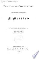 Devotional Commentary on the Gospel according to S. Matthew. Translated from the French of Quesnel. [Based on Richard Russell's translation. With the text.]