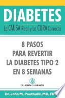 Diabetes: La Causa Real Y La Cura Correcta: 8 Pasos Para Revertir La Diabetes Tipo 2 En 8 Semanas
