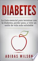 DIABETES : La Guía esencial para terminar con la Diabetes, perder peso, y vivir un estilo de vida más saludable