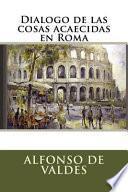 Dialogo De Las Cosas Acaecidas En Roma