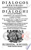 Dialogos apazibles, compuestos en castellano, y traduzidos en toscano. Dialoghi piaceuoli, composti in castigliano, e tradotti in toscano da Lorenzo Franciosini da Castelfiorentino ... Con vn vocabulario copiosissimo tutto a misura del desiderio del curioso lettore