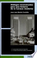 Diálogos reconstruidos para una historia de la Caracas moderna