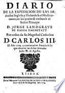 Diario de la expedicion de las armadas inglesa, y holandesa al Mediterraneo, en las quales se embarcò el Señor Principe D. Jorge Landgrave de Hassia Darmstadt por order de su magestad catholica D. Carlos III. el año 1704. y continuacion sumaria de lo que obraron las dichas armadas hasta 12 [27]: de agosto