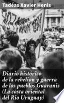 Diario histórico de la rebelion y guerra de los pueblos Guaranis (La costa oriental del Rio Uruguay)