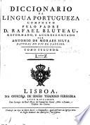 Diccionario da lingua portugueza. Composto pelo Padre D. Rafael Bluteau [i.e. based on his Vocabulario portuguez e latino]. Reformado e accrescentado por [i.e. compiled by]Antonio de Moraes Silva, etc