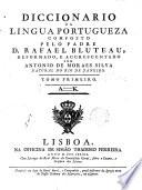 Diccionario da lingua portugueza composto pelo padre D. Rafael Bluteau; reformado, e accrescentado por Antonio de Moraes Silva ... Tomo primero (-segundo)