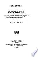 Diccionario de anecdotas, chascos, finezas, estratagemas, caprichos y astucias del sexo femenino, dedicado a la mas mala