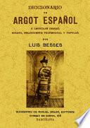 Diccionario de argot español o lenguaje jergal gitano, delincuente profesional y popular