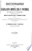 Diccionario de la legislación hipotecaria y notarial de España y ultramar