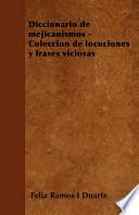 Diccionario de Mejicanismos - Colección de Locuciones Y Frases Viciosas