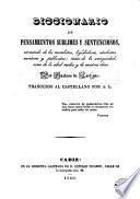 Diccionario de pensamientos sublimes y sentenciosos, estractado de los moralistas, legisladores, estadistas, escritores y publicistas; tanto de la antigüedad, como de la edad media y de nuestros dias