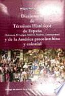 Diccionario de términos históricos de España (prehistoria, Ha. antigua, medieval, moderna contemporánea) y de la América precolombina y colonial