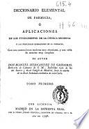 Diccionario elemental de farmacia o aplicaciones de los fundamentos de la chímica moderna a las principales operaciones de farmacia