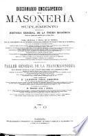 Diccionario enciclopédico de la masoneria con un suplemento seguido de la historia general de la orden masonica, desde los tiempos mas remotos hasta la época actual: A-O
