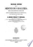 Diccionario histórico de las Ordenes de Caballería religiosas,civiles y militares de todas las naciones del mundo,desde los primeros tiempos hasta nuestros dias. [...]