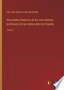 Diccionario histórico de los mas ilustres profesores de las bellas artes en España