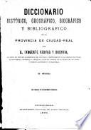 Diccionario histórico, geográfico, biográfico y bibliográfico de la provincia de Ciudad-Real
