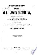 Diccionario manual de la lengua castellana, arreglado á la ortografía de la academia española, y el mas completo de cuantos se han publicado hasta el dia