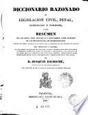 Diccionario razonado de legislacion civil, penal, comercial y forense, ó sea, Resúmen de las leyes, usos, prácticas y costumbres ...