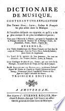 DICTIONAIRE DE MUSIQUE, CONTENANT UNE EXPLICATION Des Termes Grecs, Latins, Italiens & François les plus usitez dans la Musique. A l'occasion desquels on rapporte ce qu'il y a de plus curieux & de plus necessaire à sçavoir; Tant pour l'Histoire & la Theorie, que pour la Composition, & la pratique Ancienne & Moderne De la Musique Vocale, Instrumentale, Plaine, Simple, Figurée &c. ENSEMBLE, Une Table Alphabetique des Termes François qui sont dans le corps de l'Ouvrage, sous les Titres Grecs, Latins & Italiens; pour servir de Supplement. Un Traité de la maniere de bien prononcer, sur tout en chantant, les Termes Italiens, Latins & François. Et un Catalogue de plus de 900. Auteurs, qui ont écrit sur la Musique, en toutes sortes de Temps, de Pays & de Langues