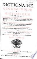 Dictionaire géographique et historique contenant une description exacte de tous les états ... de l'univers, la situation, l'étendue, les limites ... et le rapport de la géographie ancienne avec la moderne