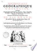 Dictionaire geographique universel, contenant une description exacte des etats, royaumes, villes, forteresses, montagnes, caps, isles, presqu'iles, lacs, mers, golfes, détroits, etc. de l'univers