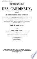 Dictionnaire des cardinaux, contenant des notions générales sur le cardinalat, la nomenclature complete, par ordre alphabétique, des cardinaux de tous les temps et de tous les pays, la même nomenclature par ordre chronologique, les détails biographiques essentiels sur tous les cardinaux sans exception, de longues études sur les cardinaux célèbres, cui, en si grand nombre, ont rempli un rôle supérieur dans l'Eglise, dans la politique, ou dans les lettres