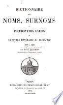 Dictionnaire des noms, surnoms et pseudonymes latins de l'histoire littéraire du moyen âge [1100 à1530]