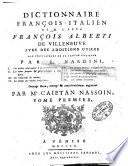 Dictionnaire françois-italien de m. l'abbé François Alberti de Villeneuve avec des additions utiles aux cultivateurs de la langue italienne par L. Nardini ... agumenté par M. Caietan Nassoin. Tome premier [-secondo]