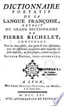 Dictionnaire portatif de la langue françoise, extrait du grand dictionnaire de Pierre Richelet ; contenant tous les mots usités, leur genre et leur définition, avec les différentes acceptions dans lesquelles ils sont emploïés, au sens propre, comme au figuré. Seconde édition, tres-augmentée